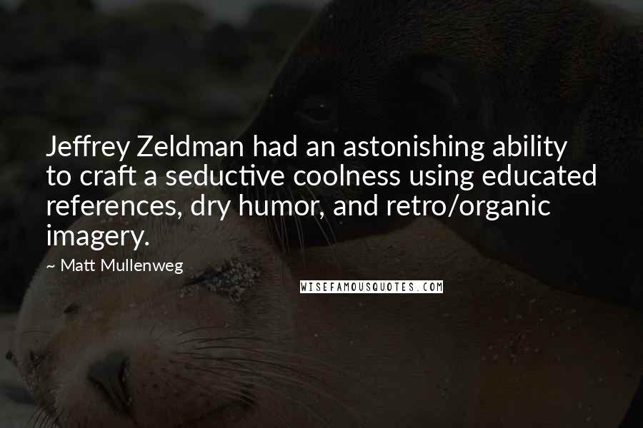 Matt Mullenweg Quotes: Jeffrey Zeldman had an astonishing ability to craft a seductive coolness using educated references, dry humor, and retro/organic imagery.