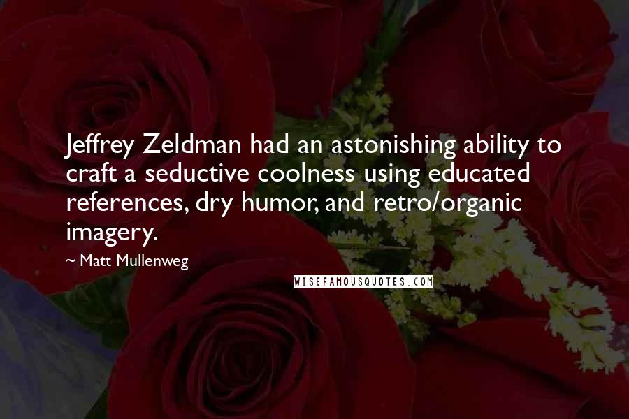 Matt Mullenweg Quotes: Jeffrey Zeldman had an astonishing ability to craft a seductive coolness using educated references, dry humor, and retro/organic imagery.