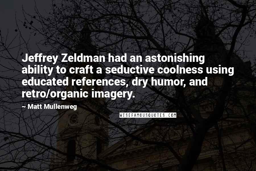 Matt Mullenweg Quotes: Jeffrey Zeldman had an astonishing ability to craft a seductive coolness using educated references, dry humor, and retro/organic imagery.