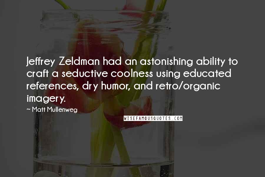 Matt Mullenweg Quotes: Jeffrey Zeldman had an astonishing ability to craft a seductive coolness using educated references, dry humor, and retro/organic imagery.