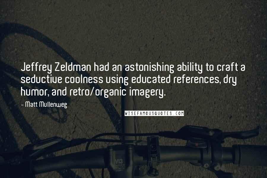 Matt Mullenweg Quotes: Jeffrey Zeldman had an astonishing ability to craft a seductive coolness using educated references, dry humor, and retro/organic imagery.