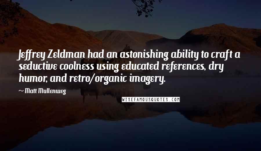 Matt Mullenweg Quotes: Jeffrey Zeldman had an astonishing ability to craft a seductive coolness using educated references, dry humor, and retro/organic imagery.