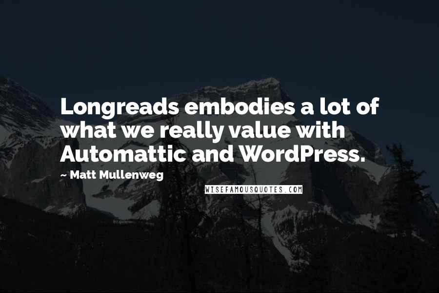 Matt Mullenweg Quotes: Longreads embodies a lot of what we really value with Automattic and WordPress.