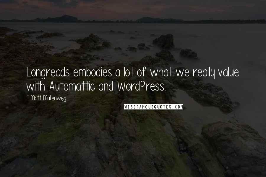 Matt Mullenweg Quotes: Longreads embodies a lot of what we really value with Automattic and WordPress.