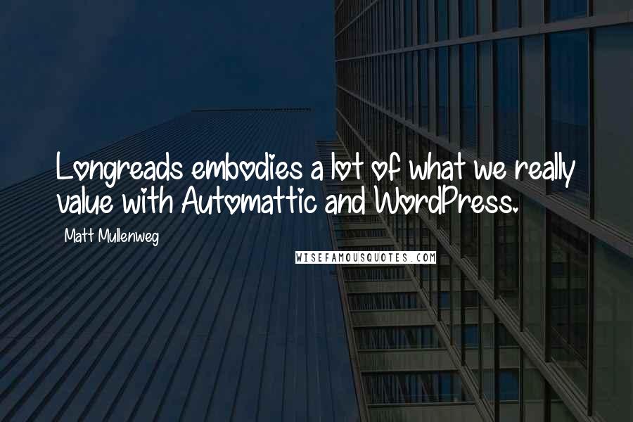 Matt Mullenweg Quotes: Longreads embodies a lot of what we really value with Automattic and WordPress.