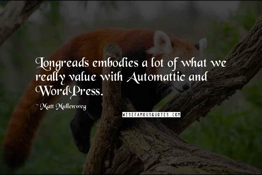 Matt Mullenweg Quotes: Longreads embodies a lot of what we really value with Automattic and WordPress.