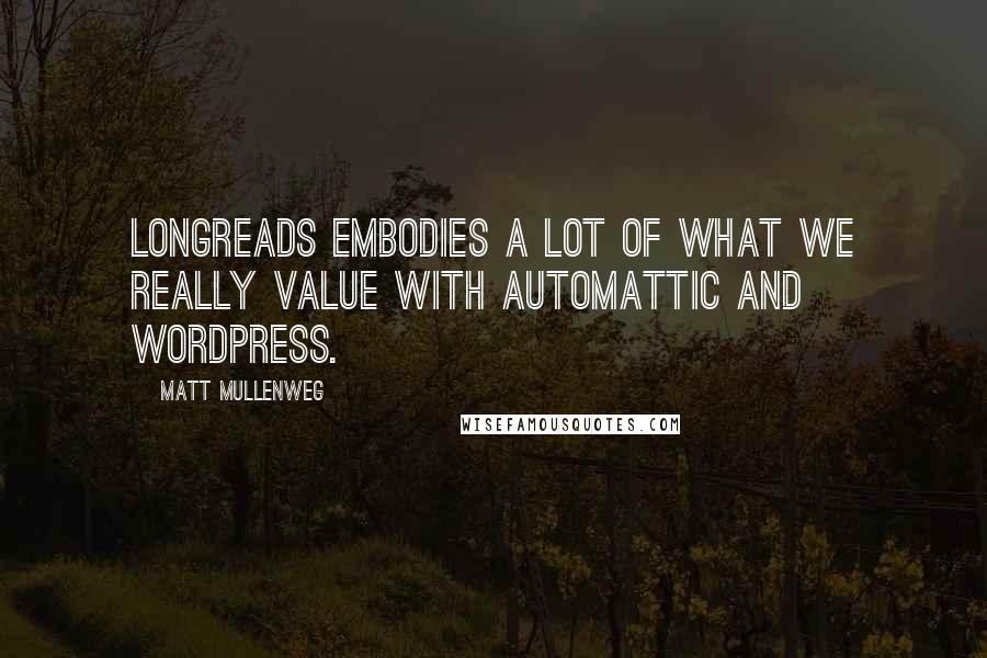 Matt Mullenweg Quotes: Longreads embodies a lot of what we really value with Automattic and WordPress.