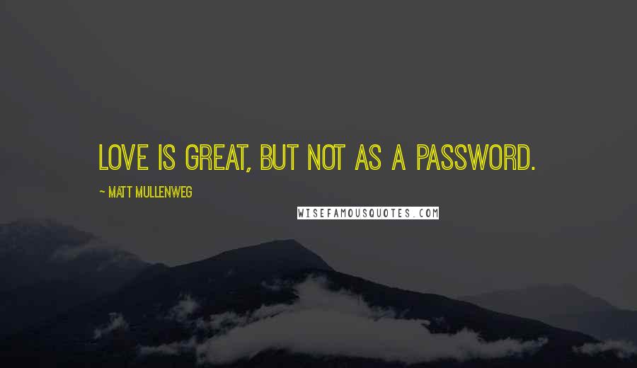Matt Mullenweg Quotes: Love is great, but not as a password.