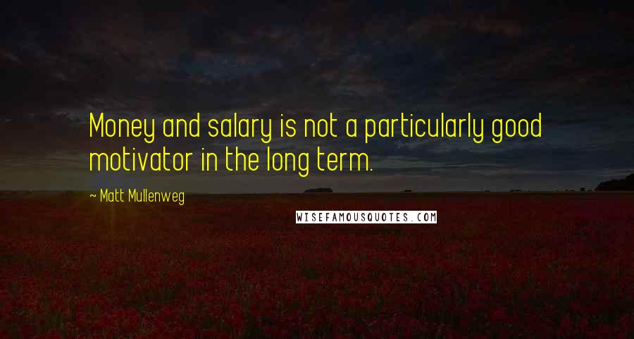 Matt Mullenweg Quotes: Money and salary is not a particularly good motivator in the long term.