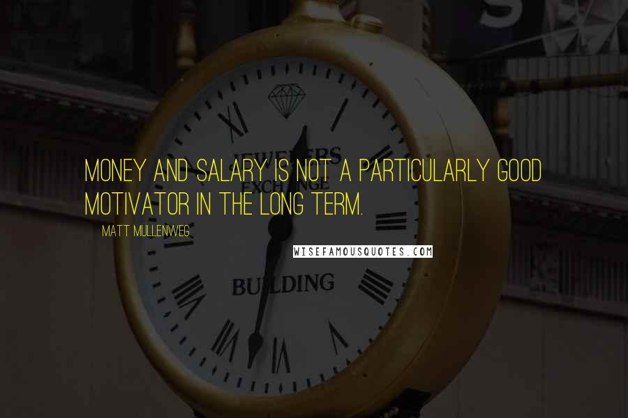 Matt Mullenweg Quotes: Money and salary is not a particularly good motivator in the long term.