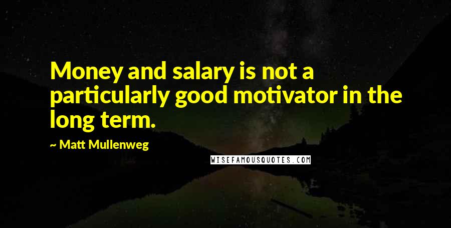 Matt Mullenweg Quotes: Money and salary is not a particularly good motivator in the long term.