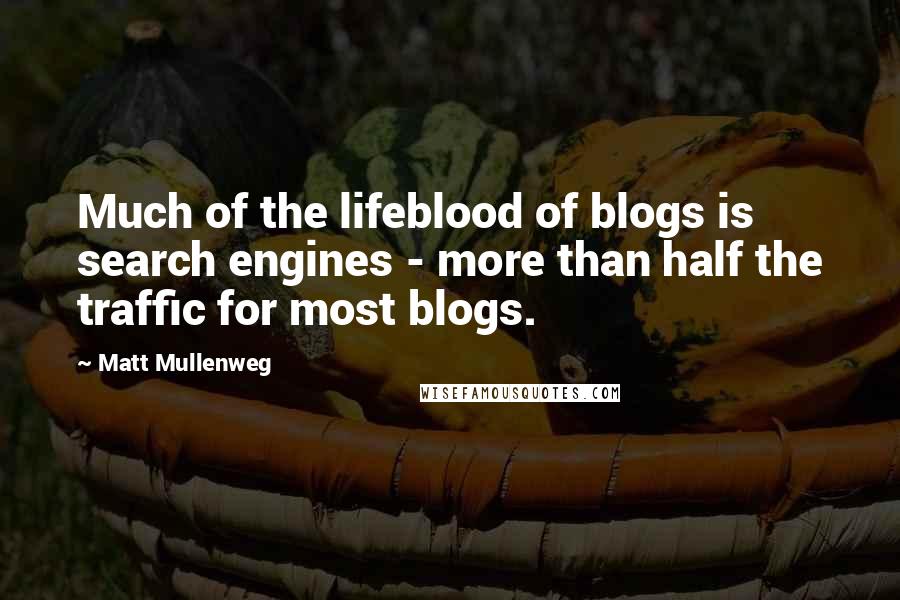 Matt Mullenweg Quotes: Much of the lifeblood of blogs is search engines - more than half the traffic for most blogs.