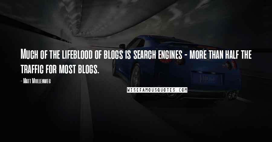 Matt Mullenweg Quotes: Much of the lifeblood of blogs is search engines - more than half the traffic for most blogs.