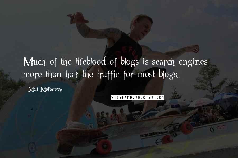 Matt Mullenweg Quotes: Much of the lifeblood of blogs is search engines - more than half the traffic for most blogs.