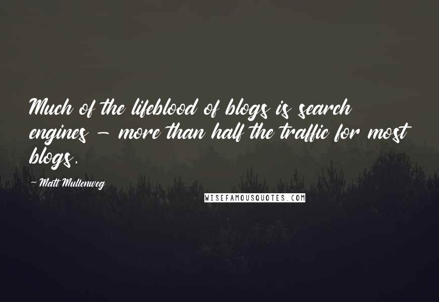 Matt Mullenweg Quotes: Much of the lifeblood of blogs is search engines - more than half the traffic for most blogs.