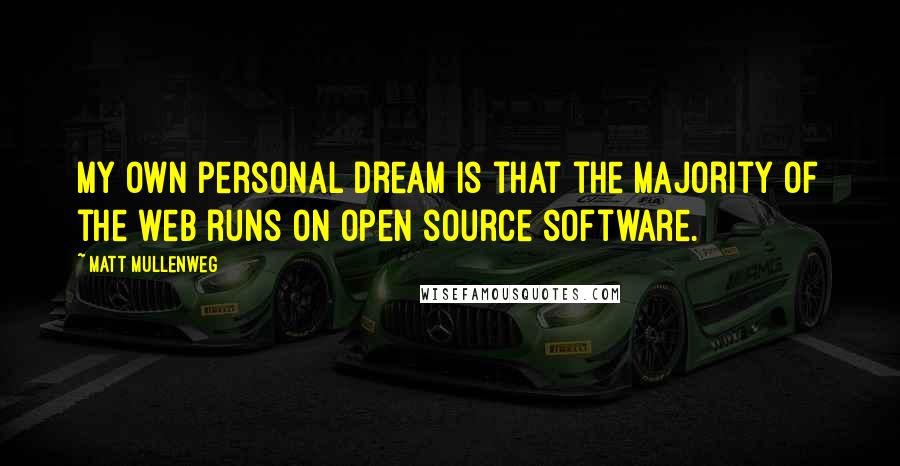 Matt Mullenweg Quotes: My own personal dream is that the majority of the web runs on open source software.