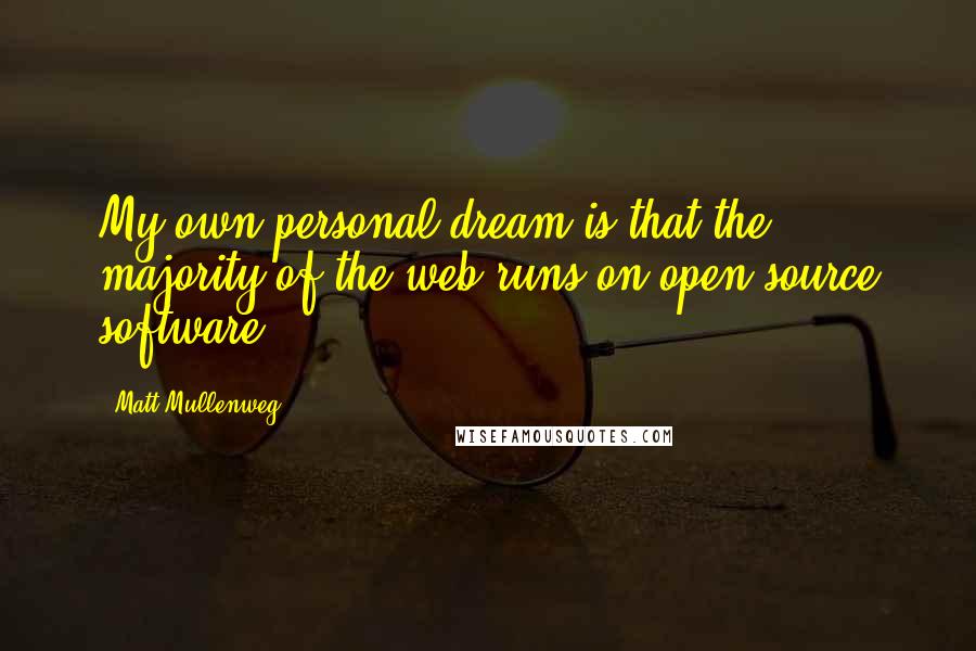 Matt Mullenweg Quotes: My own personal dream is that the majority of the web runs on open source software.