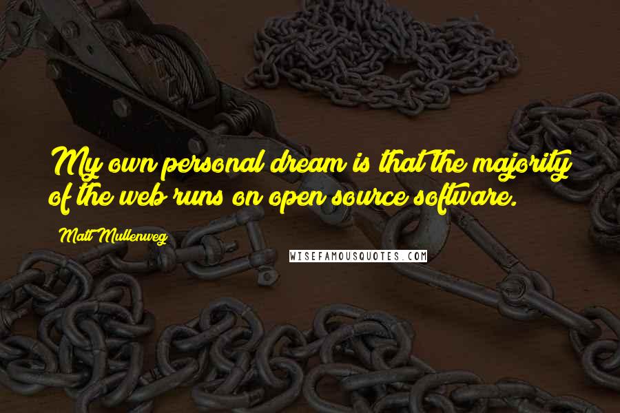 Matt Mullenweg Quotes: My own personal dream is that the majority of the web runs on open source software.