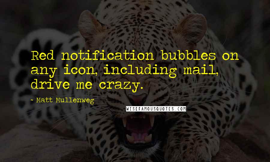 Matt Mullenweg Quotes: Red notification bubbles on any icon, including mail, drive me crazy.
