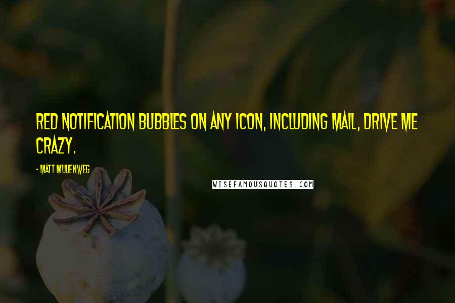 Matt Mullenweg Quotes: Red notification bubbles on any icon, including mail, drive me crazy.