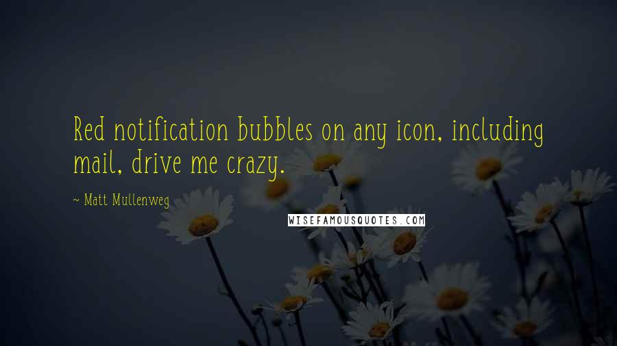 Matt Mullenweg Quotes: Red notification bubbles on any icon, including mail, drive me crazy.
