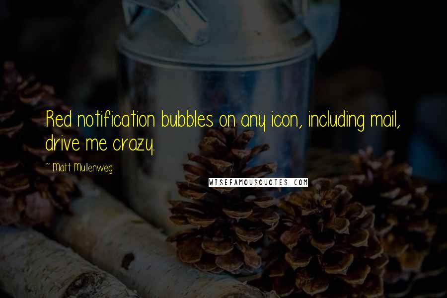 Matt Mullenweg Quotes: Red notification bubbles on any icon, including mail, drive me crazy.