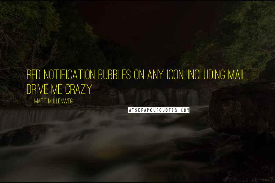 Matt Mullenweg Quotes: Red notification bubbles on any icon, including mail, drive me crazy.