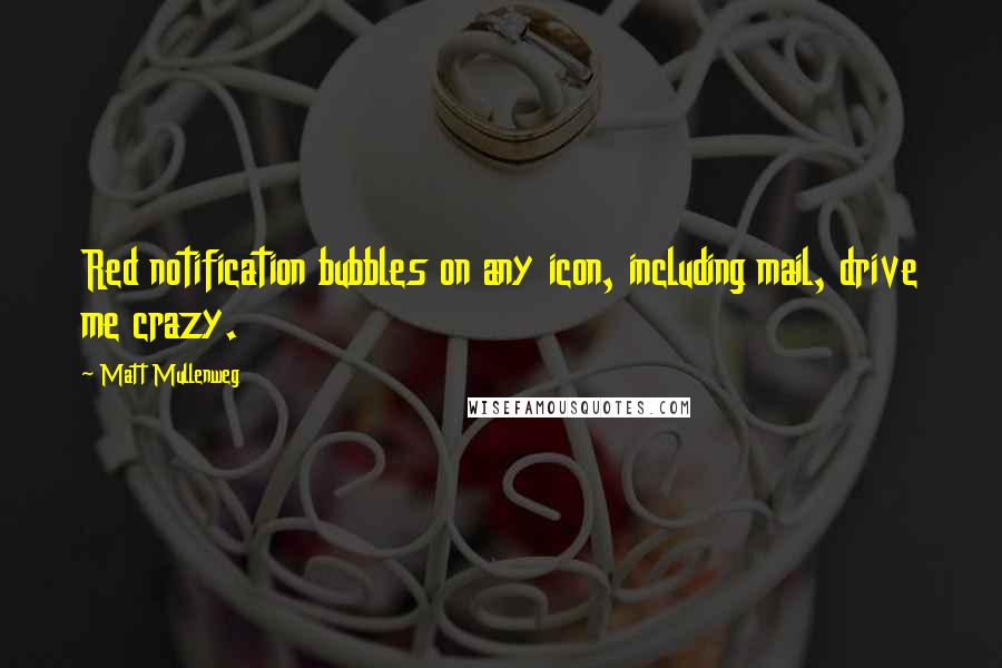 Matt Mullenweg Quotes: Red notification bubbles on any icon, including mail, drive me crazy.