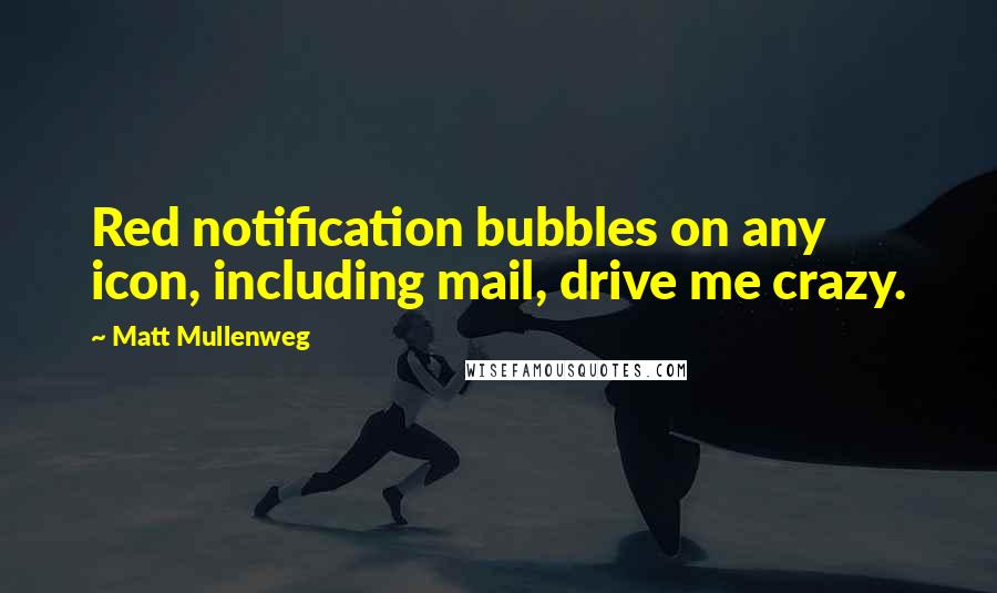 Matt Mullenweg Quotes: Red notification bubbles on any icon, including mail, drive me crazy.