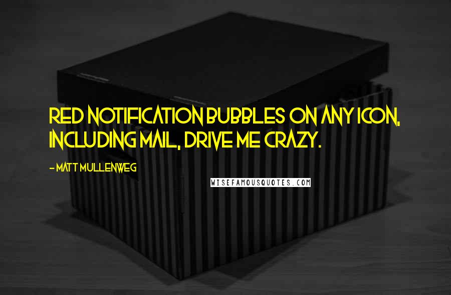 Matt Mullenweg Quotes: Red notification bubbles on any icon, including mail, drive me crazy.