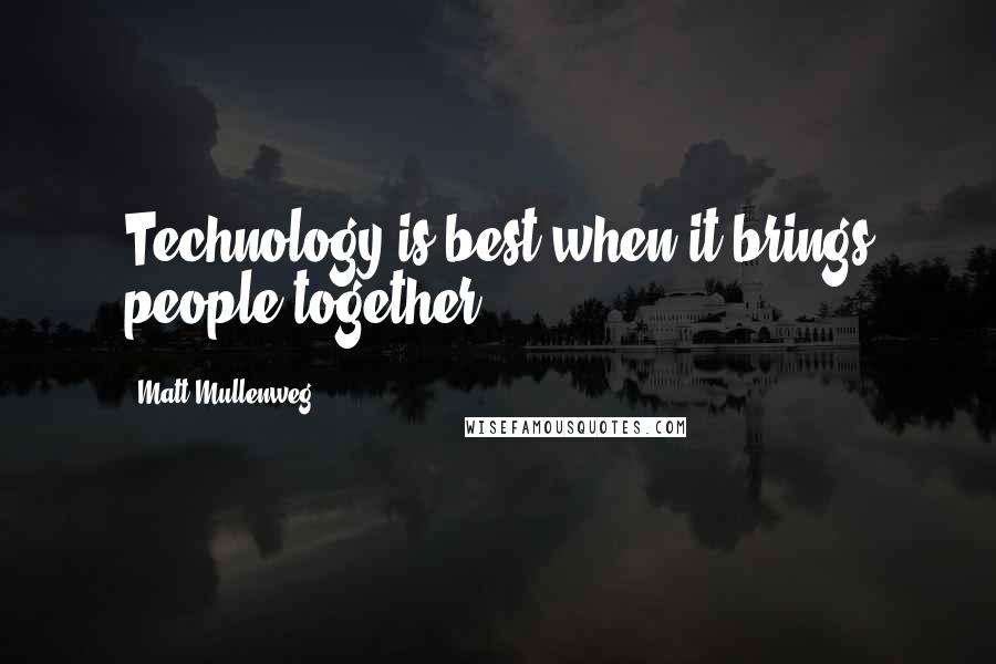 Matt Mullenweg Quotes: Technology is best when it brings people together.