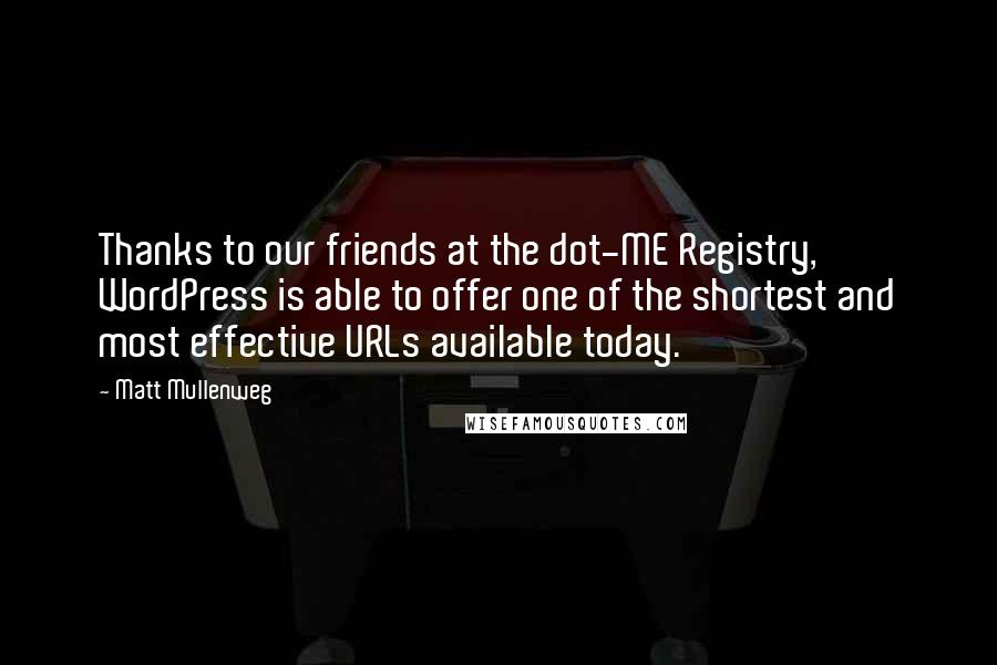 Matt Mullenweg Quotes: Thanks to our friends at the dot-ME Registry, WordPress is able to offer one of the shortest and most effective URLs available today.