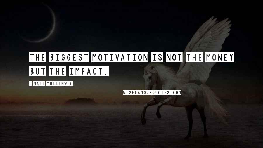 Matt Mullenweg Quotes: The biggest motivation is not the money but the impact.