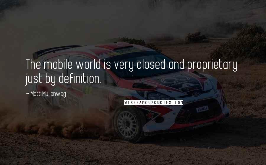 Matt Mullenweg Quotes: The mobile world is very closed and proprietary just by definition.