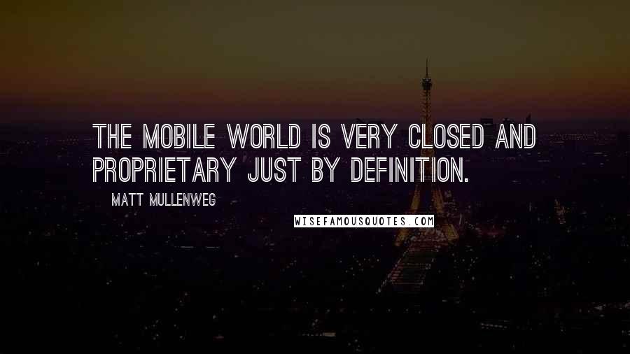 Matt Mullenweg Quotes: The mobile world is very closed and proprietary just by definition.