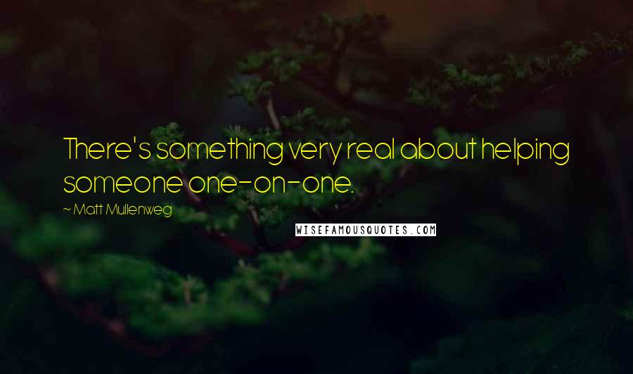 Matt Mullenweg Quotes: There's something very real about helping someone one-on-one.
