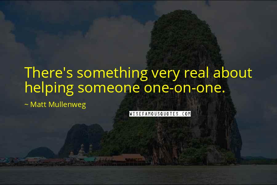Matt Mullenweg Quotes: There's something very real about helping someone one-on-one.