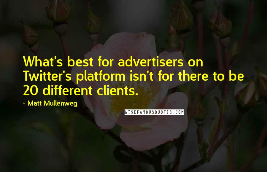 Matt Mullenweg Quotes: What's best for advertisers on Twitter's platform isn't for there to be 20 different clients.