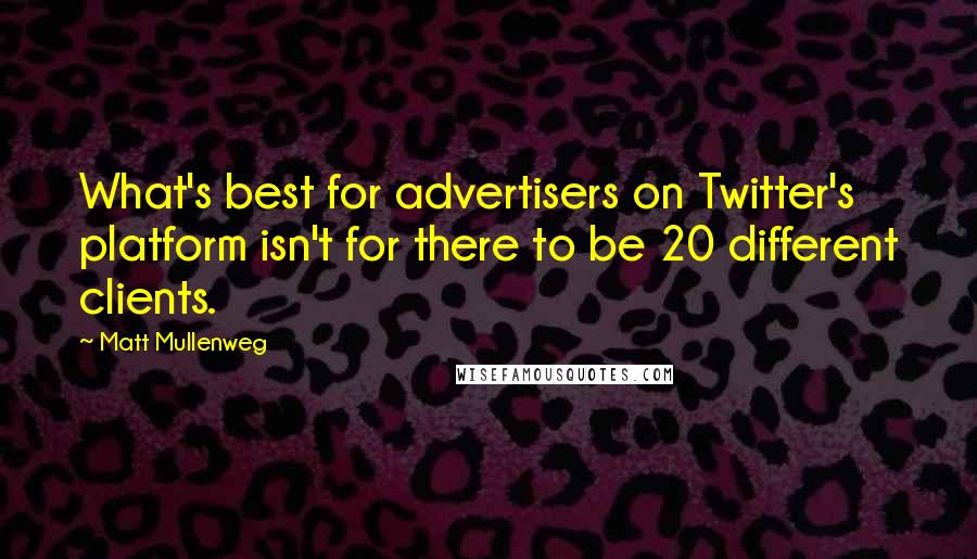 Matt Mullenweg Quotes: What's best for advertisers on Twitter's platform isn't for there to be 20 different clients.