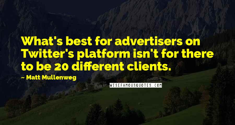 Matt Mullenweg Quotes: What's best for advertisers on Twitter's platform isn't for there to be 20 different clients.