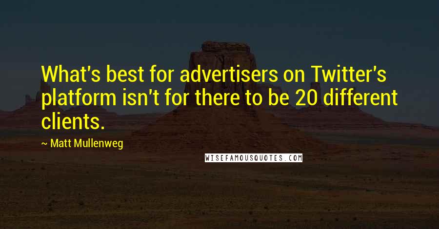 Matt Mullenweg Quotes: What's best for advertisers on Twitter's platform isn't for there to be 20 different clients.