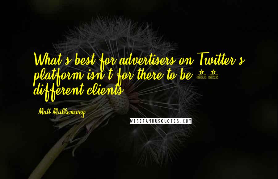 Matt Mullenweg Quotes: What's best for advertisers on Twitter's platform isn't for there to be 20 different clients.