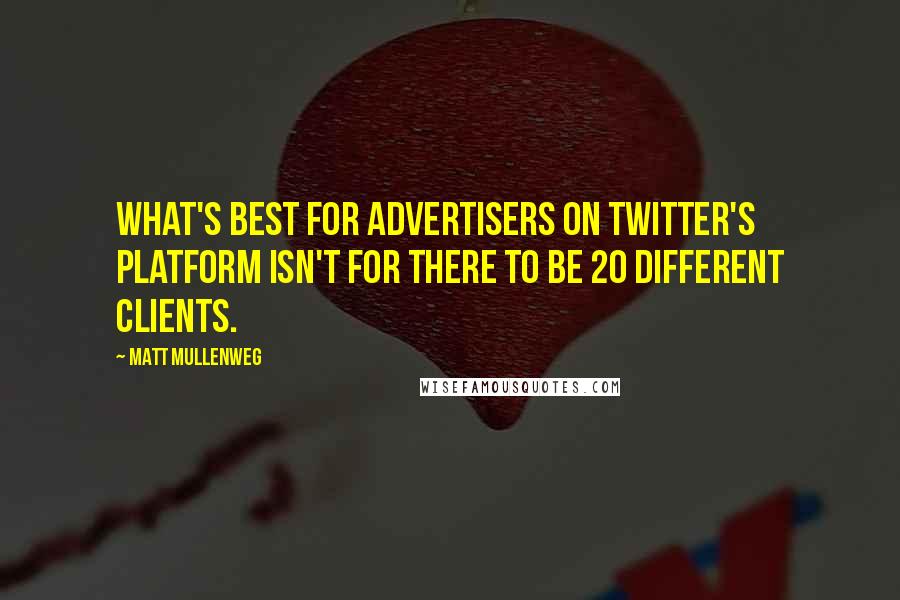 Matt Mullenweg Quotes: What's best for advertisers on Twitter's platform isn't for there to be 20 different clients.