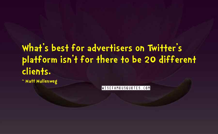 Matt Mullenweg Quotes: What's best for advertisers on Twitter's platform isn't for there to be 20 different clients.