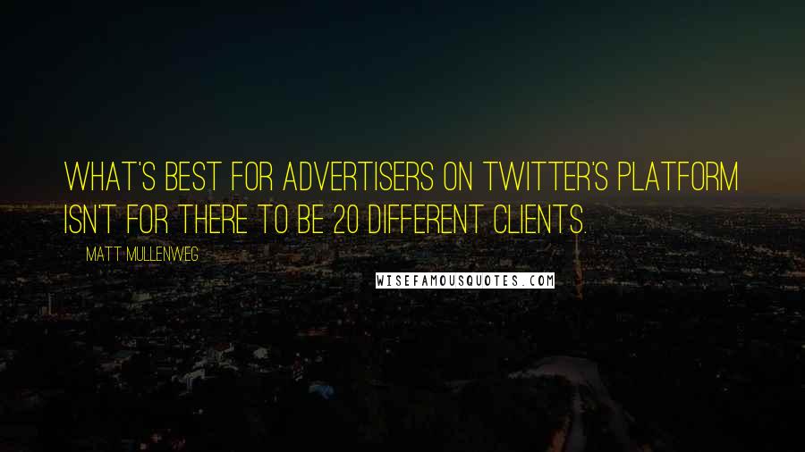 Matt Mullenweg Quotes: What's best for advertisers on Twitter's platform isn't for there to be 20 different clients.