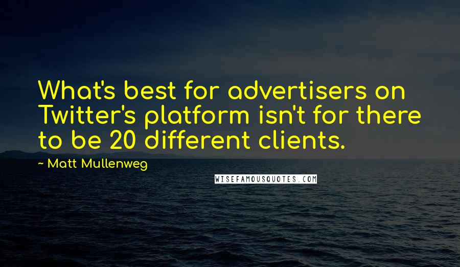 Matt Mullenweg Quotes: What's best for advertisers on Twitter's platform isn't for there to be 20 different clients.