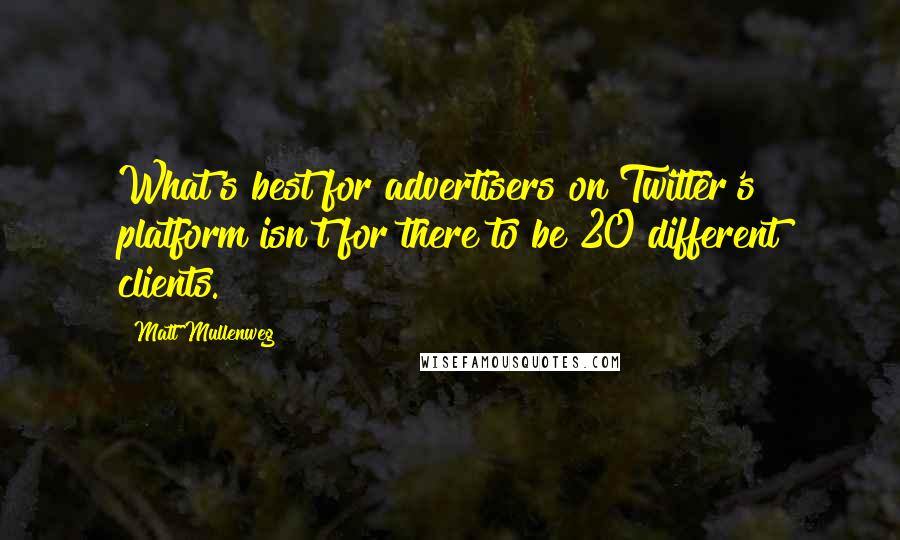 Matt Mullenweg Quotes: What's best for advertisers on Twitter's platform isn't for there to be 20 different clients.