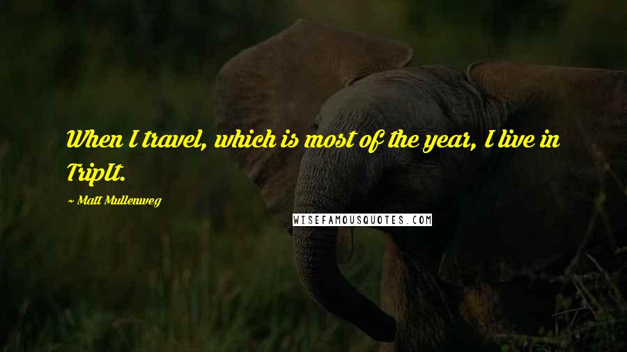 Matt Mullenweg Quotes: When I travel, which is most of the year, I live in TripIt.