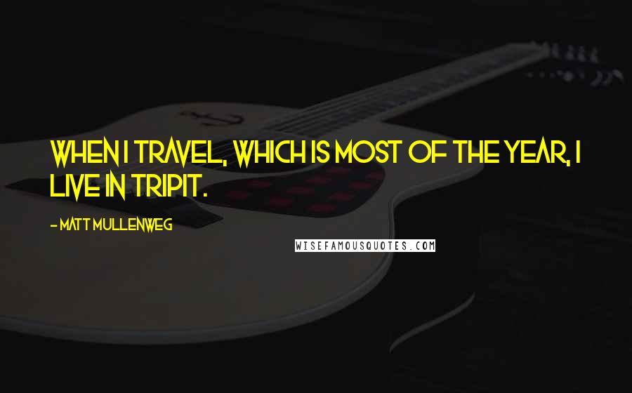 Matt Mullenweg Quotes: When I travel, which is most of the year, I live in TripIt.