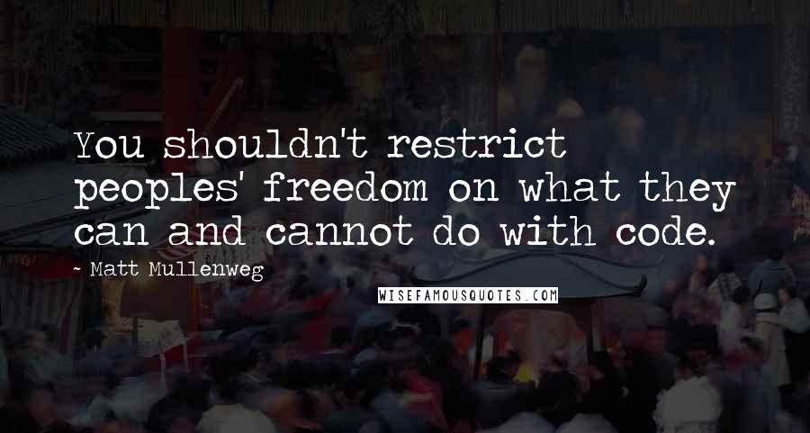 Matt Mullenweg Quotes: You shouldn't restrict peoples' freedom on what they can and cannot do with code.